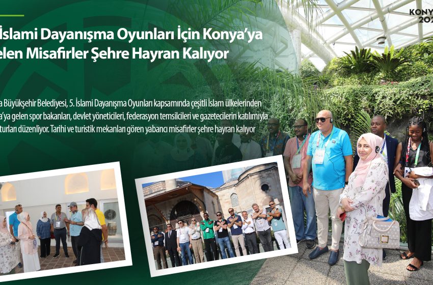  5. İslami Dayanışma Oyunları İçin Konya’ya Gelen Misafirler Şehre Hayran Kalıyor