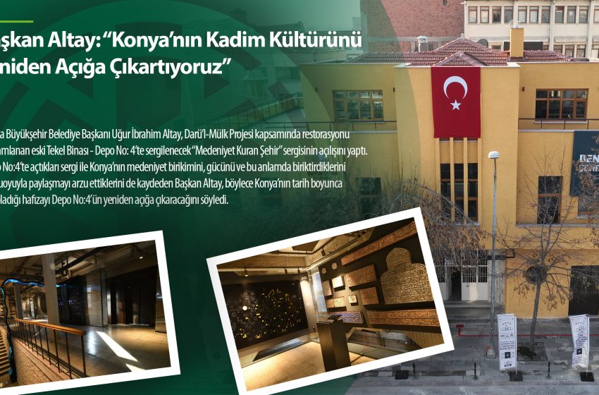  Başkan Altay: “Konya’nın Kadim Kültürünü Yeniden Açığa Çıkartıyoruz”