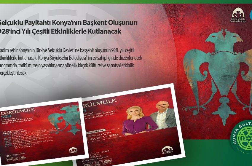  Konya’nın Selçuklu Başkenti Oluşunun 928. Yılı Etkinliklerle Anılacak