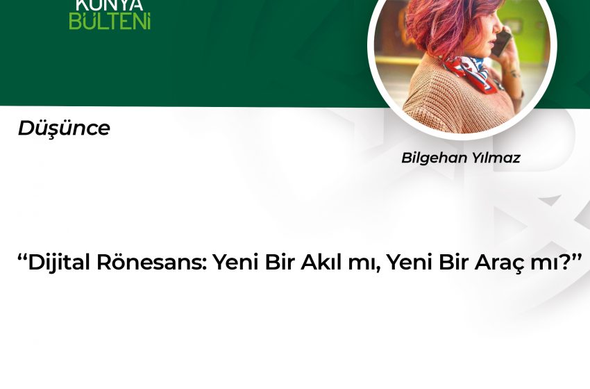  Dijital Rönesans: Yeni Bir Akıl mı, Yeni Bir Araç mı?