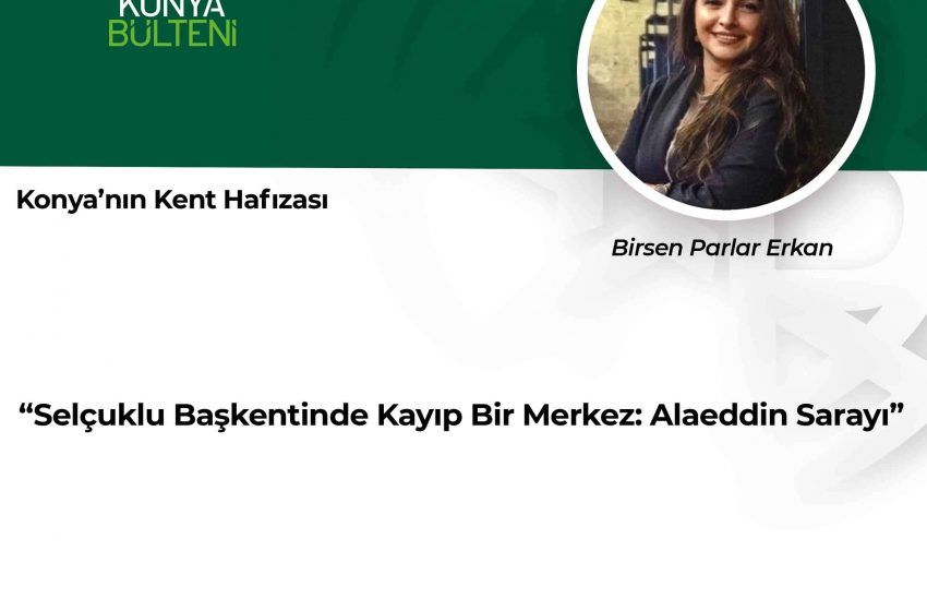  Selçuklu Başkentinde Kayıp Bir Merkez: Alaeddin Sarayı