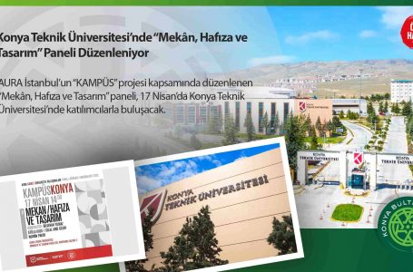 Konya Teknik Üniversitesi’nde “Mekân, Hafıza ve Tasarım” Paneli Düzenleniyor