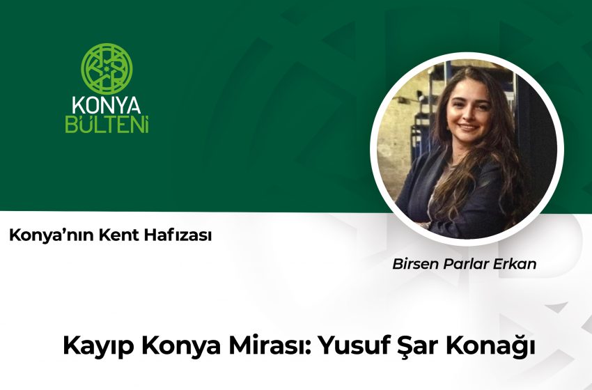 Kayıp Konya Mirası: Yusuf Şar Konağı