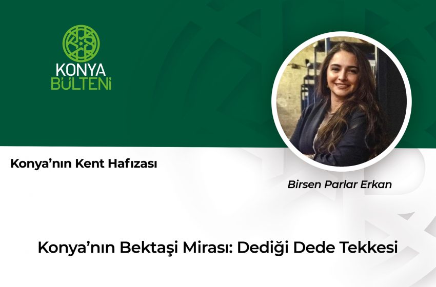  Konya’nın Bektaşi Mirası: Dediği Dede Tekkesi