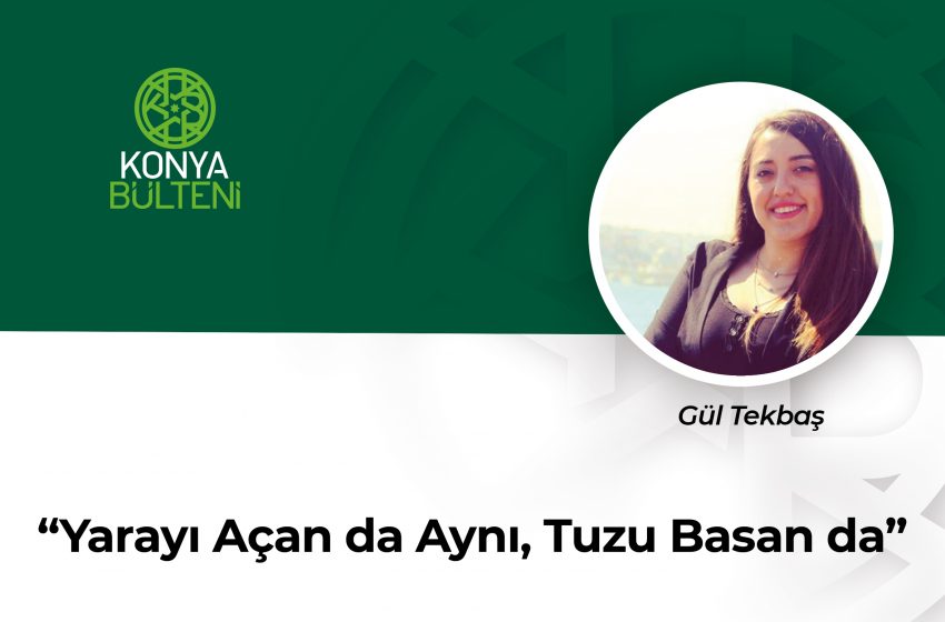  “Yarayı Açan da Aynı, Tuzu Basan da”