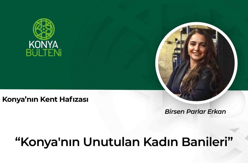 Konya’nın Unutulan Kadın Banileri